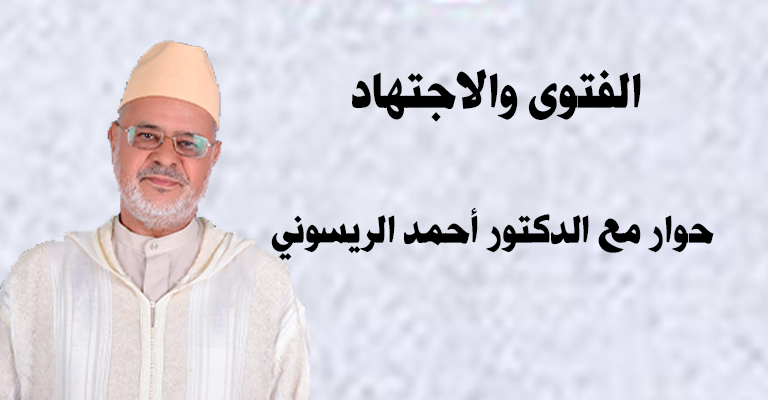 الفتوى والاجتهاد | حوار مع الدكتور أحمد الريسوني